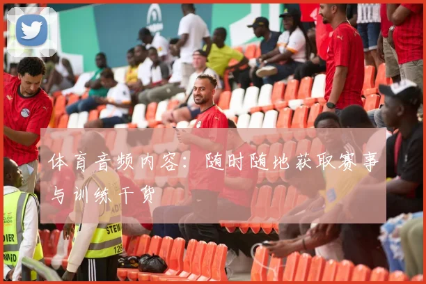 体育音频内容：随时随地获取赛事与训练干货