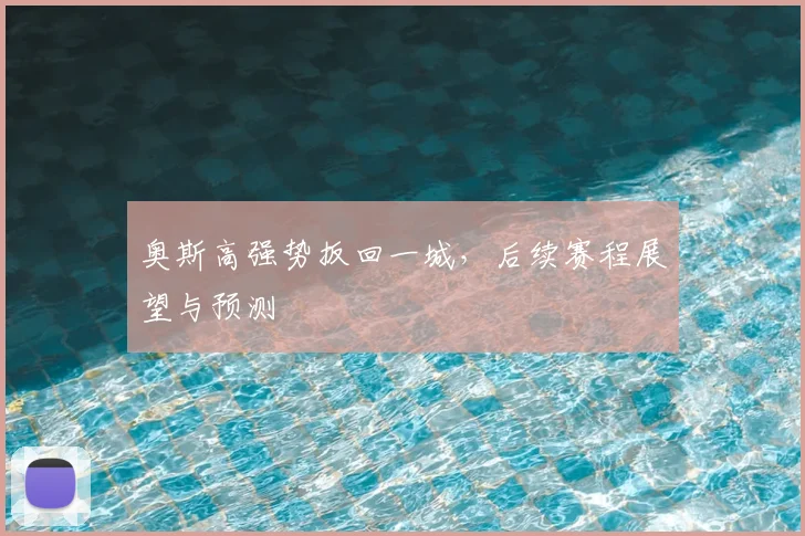 奥斯高强势扳回一城，后续赛程展望与预测