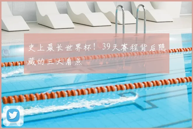 史上最长世界杯！39天赛程背后隐藏的三大看点